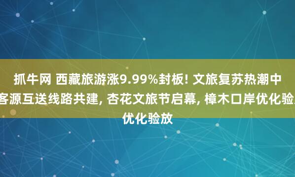 抓牛网 西藏旅游涨9.99%封板! 文旅复苏热潮中, 客源互送线路共建, 杏花文旅节启幕, 樟木口岸优化验放